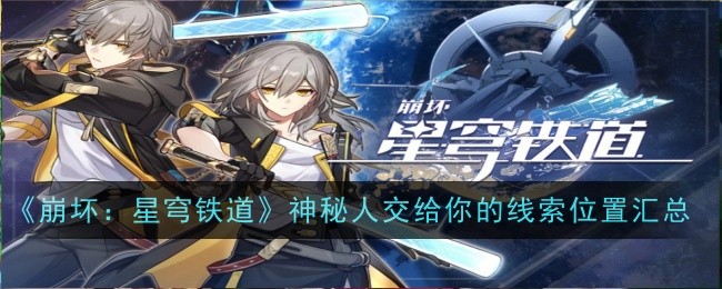 崩坏：星穹铁道神秘人交给你的线索位置汇总崩坏星穹铁道神秘人交给你的线索去哪收集