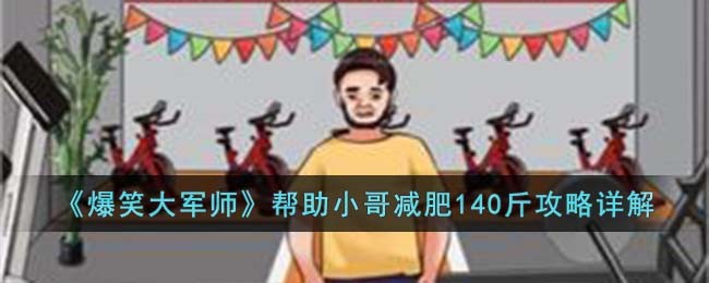 爆笑大军师帮助小哥减肥140斤通关攻略详解