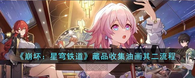 崩坏星穹铁道藏品收集油画其二流程攻略图文一览