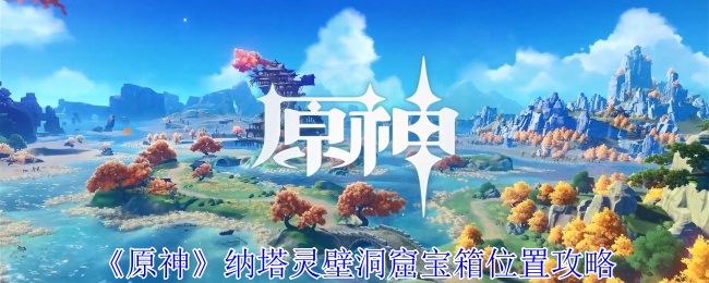原神纳塔灵壁洞窟宝箱位置攻略：难关突破策略分享