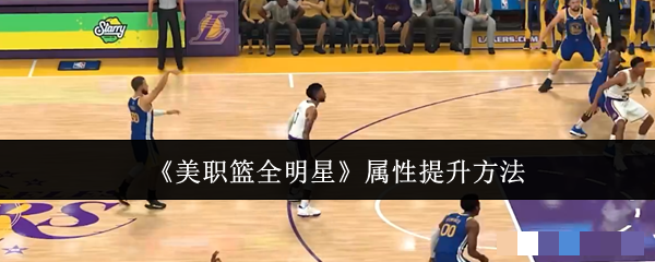 美职篮全明星属性提升方法美职篮全明星属性怎么提升