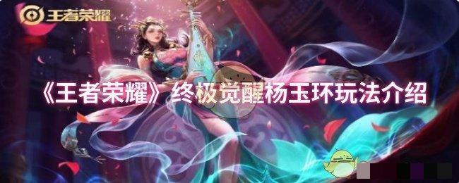 王者荣耀终极觉醒杨玉环玩法介绍杨玉环怎么玩