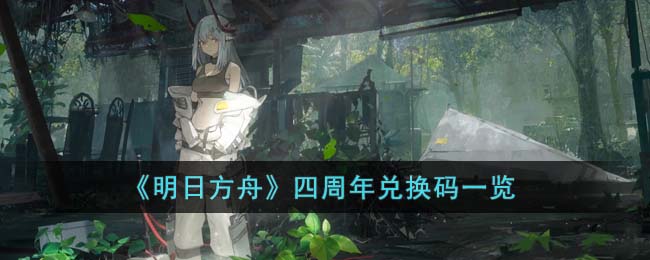 明日方舟四周年兑换码分享-四周年兑换码有哪些