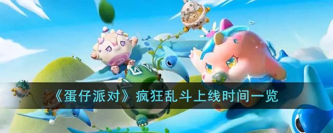 蛋仔派对疯狂乱斗上线时间一览-疯狂乱斗什么时候上线