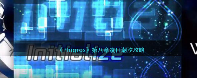 phigros第八章凌日潮汐攻略-第八章凌日潮汐怎么解锁