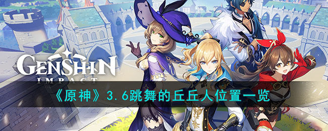 原神3.6跳舞的丘丘人位置一览-3.6跳舞的丘丘人在哪