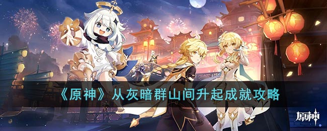 原神从灰暗群山间升起成就攻略-从灰暗群山间升起成就怎么做