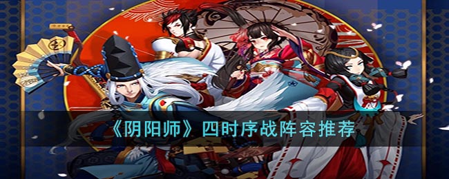 阴阳师四时序战阵容图文推荐-四时序战用什么阵容好