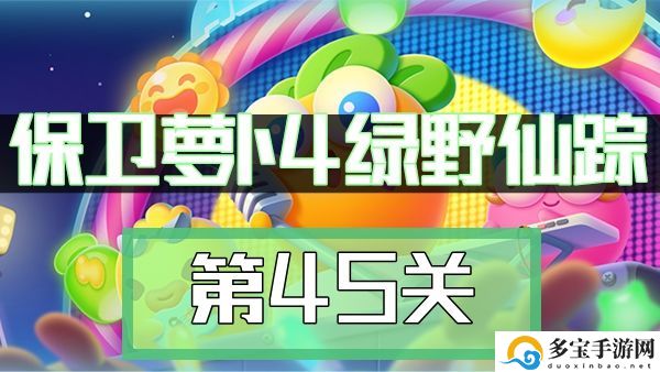 保卫萝卜4绿野奇缘第45关无伤通关图文攻略教程