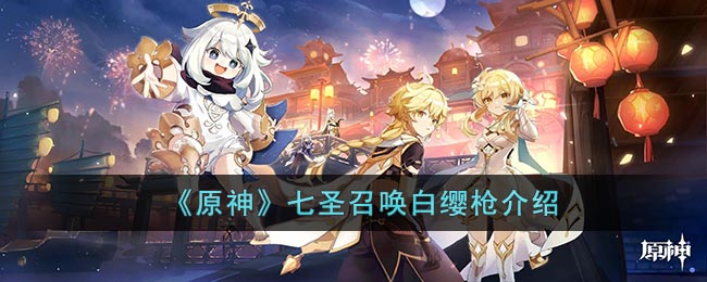 原神七圣召唤白缨枪介绍-七圣召唤白缨枪怎么样